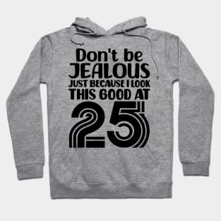 Don't Be Jealous Just Because I look This Good At 25 Hoodie